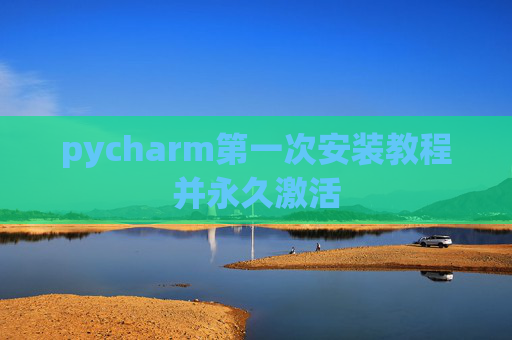 pycharm第一次安装教程并永久激活